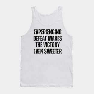 Inspirational and Motivational Quotes for Success - Experiencing Defeat Makes the Victory Even Sweeter Tank Top